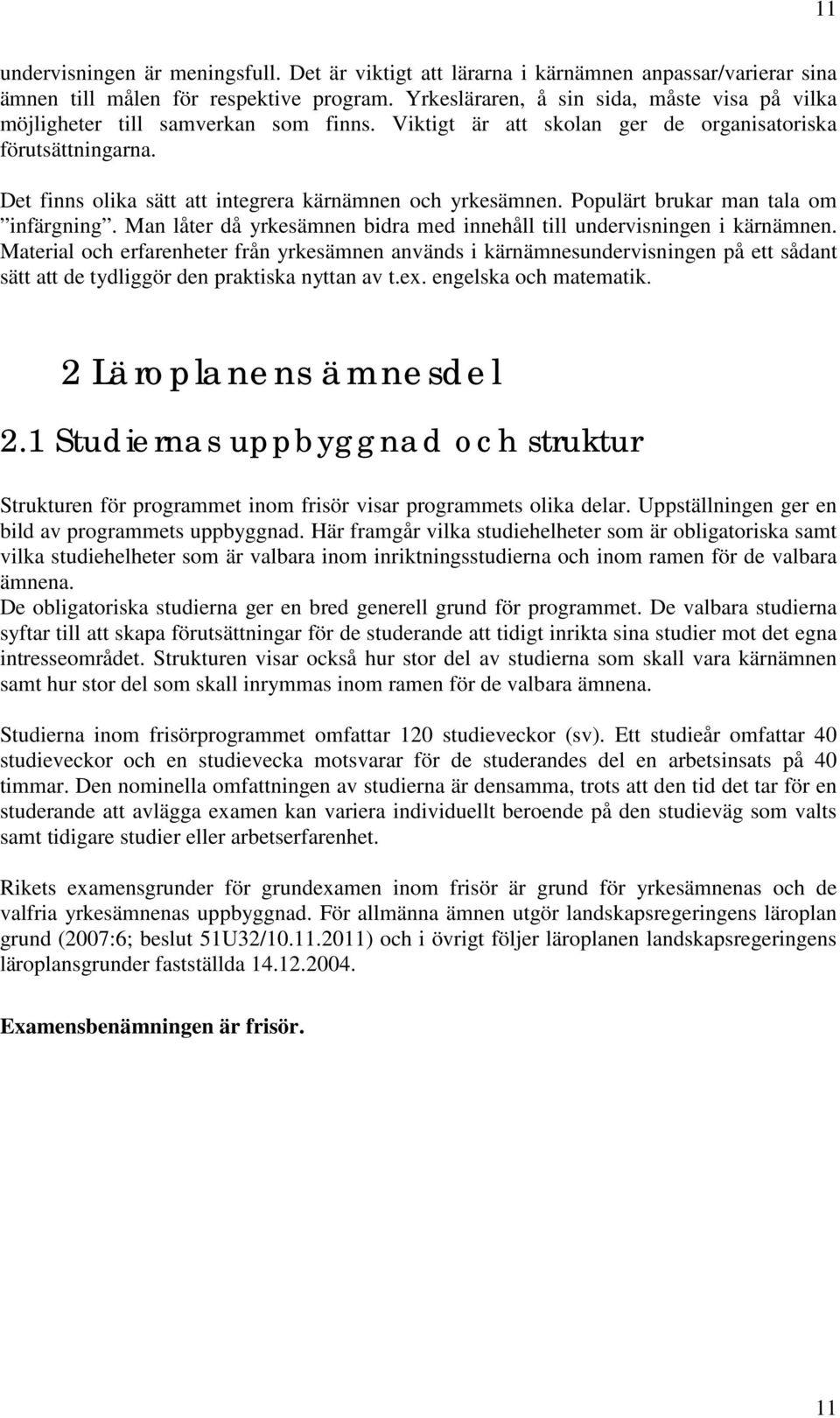 Det finns olika sätt att integrera kärnämnen och yrkesämnen. Populärt brukar man tala om infärgning. Man låter då yrkesämnen bidra med innehåll till undervisningen i kärnämnen.