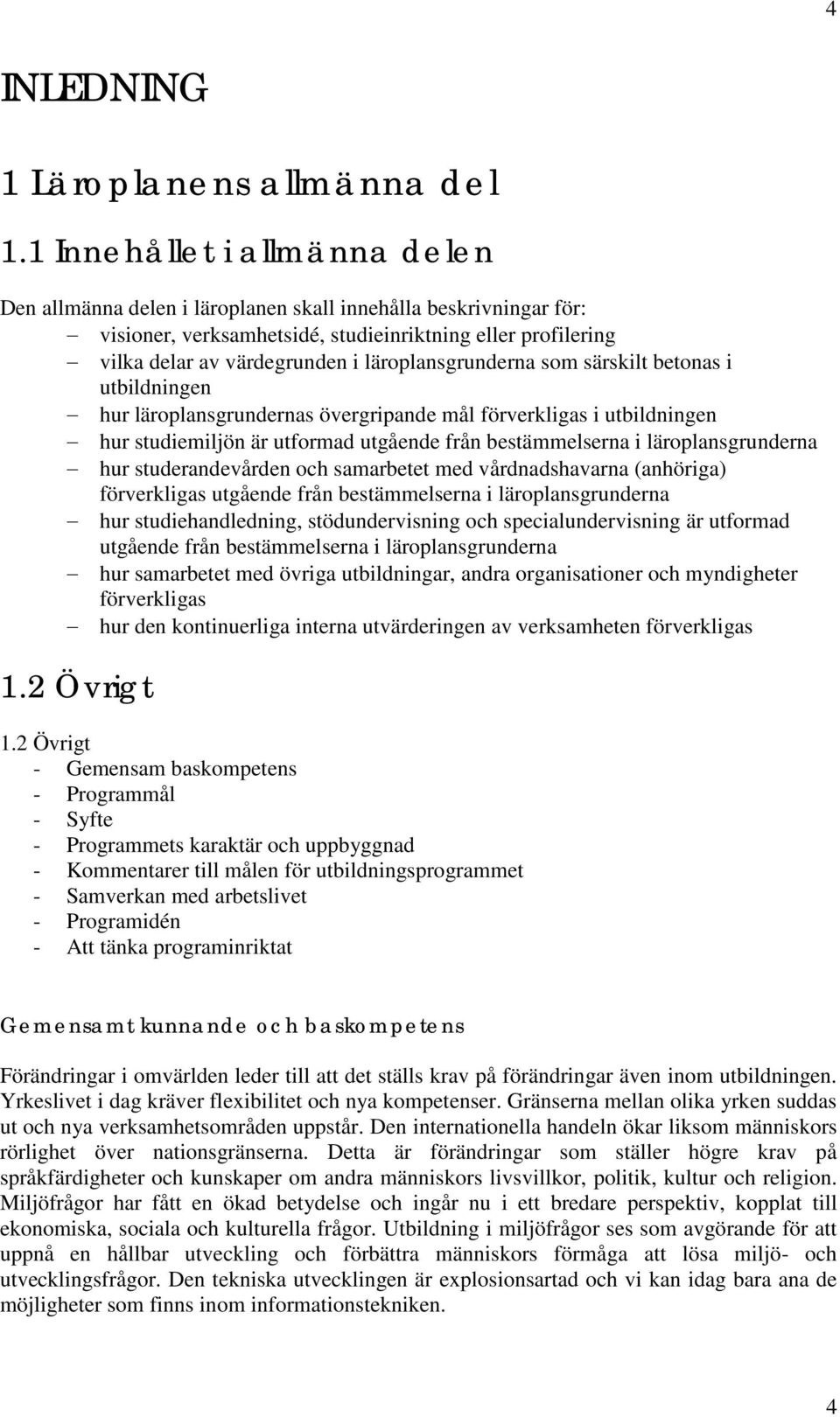 läroplansgrunderna som särskilt betonas i utbildningen hur läroplansgrundernas övergripande mål förverkligas i utbildningen hur studiemiljön är utformad utgående från bestämmelserna i