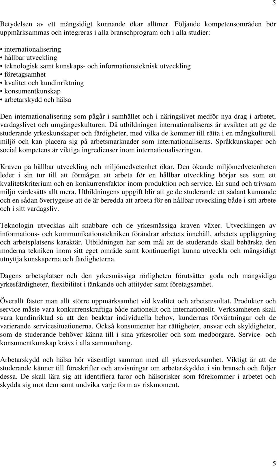 utveckling företagsamhet kvalitet och kundinriktning konsumentkunskap arbetarskydd och hälsa Den internationalisering som pågår i samhället och i näringslivet medför nya drag i arbetet, vardagslivet