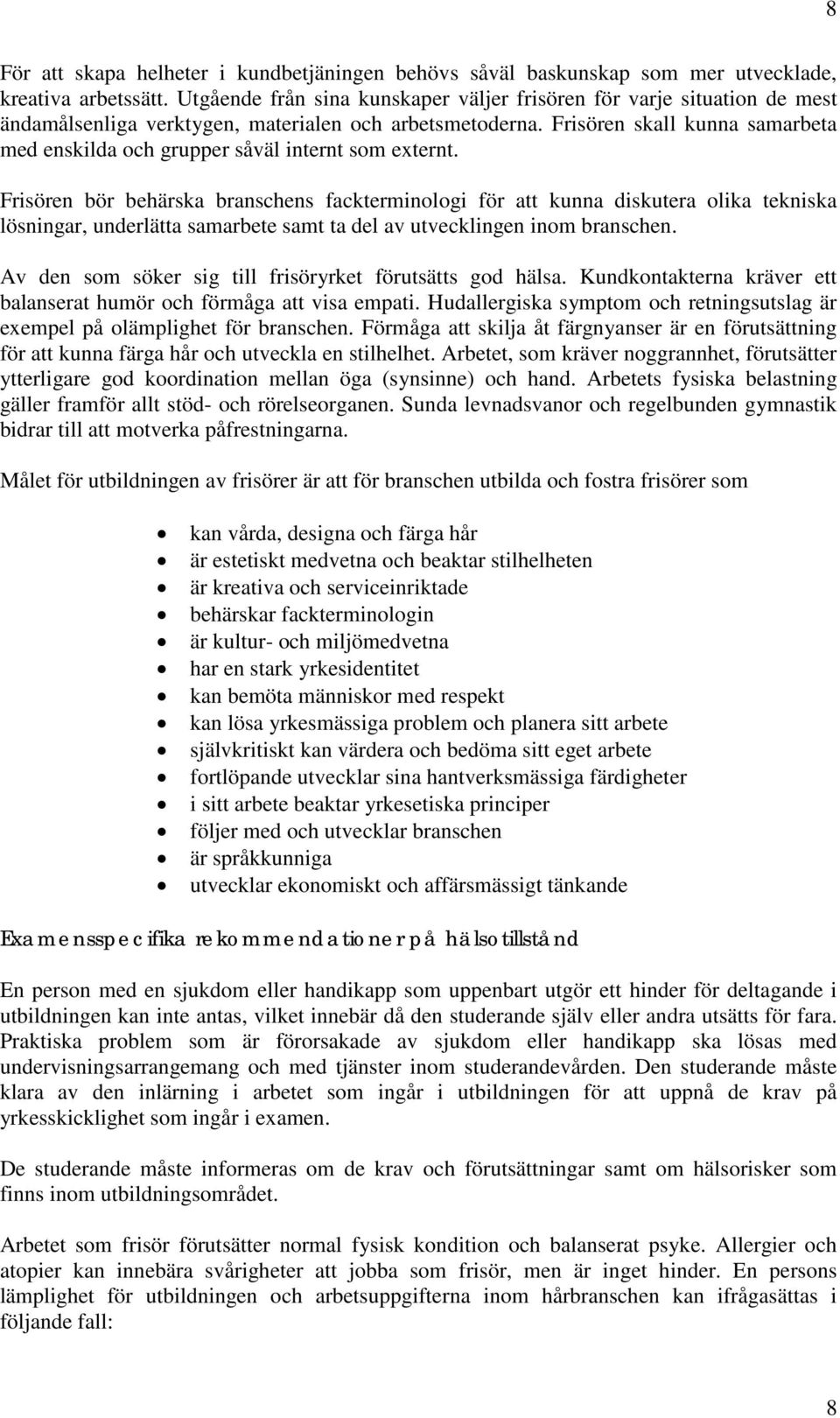 Frisören skall kunna samarbeta med enskilda och grupper såväl internt som externt.