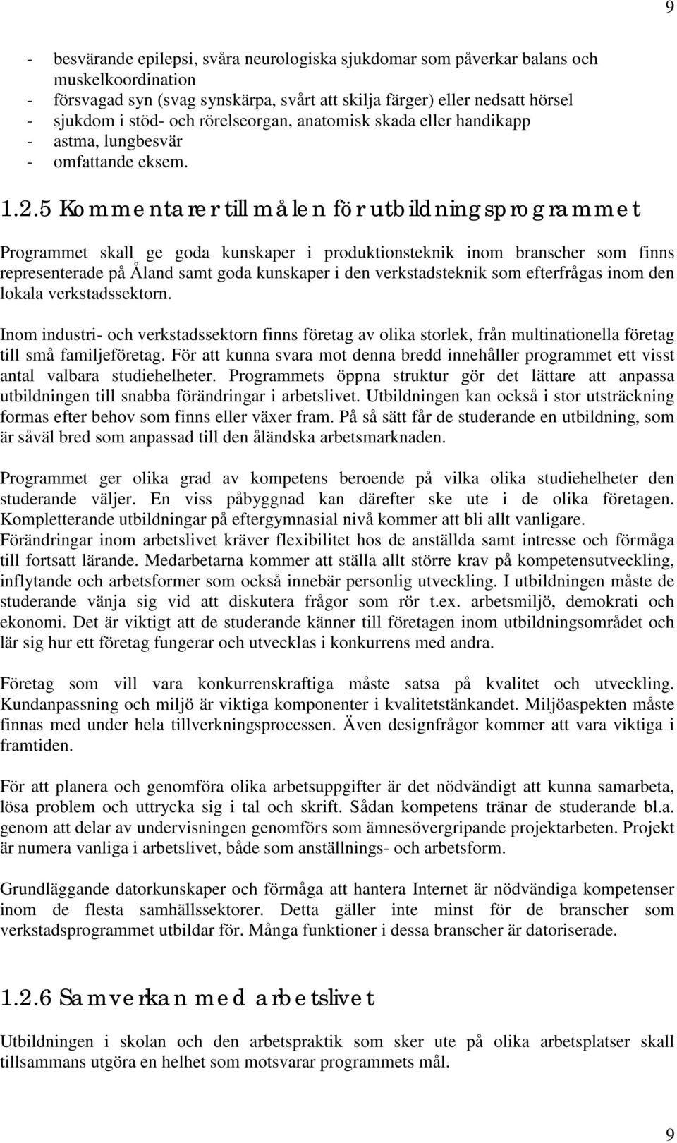 5 Kommentarer till målen för utbildningsprogrammet Programmet skall ge goda kunskaper i produktionsteknik inom branscher som finns representerade på Åland samt goda kunskaper i den verkstadsteknik