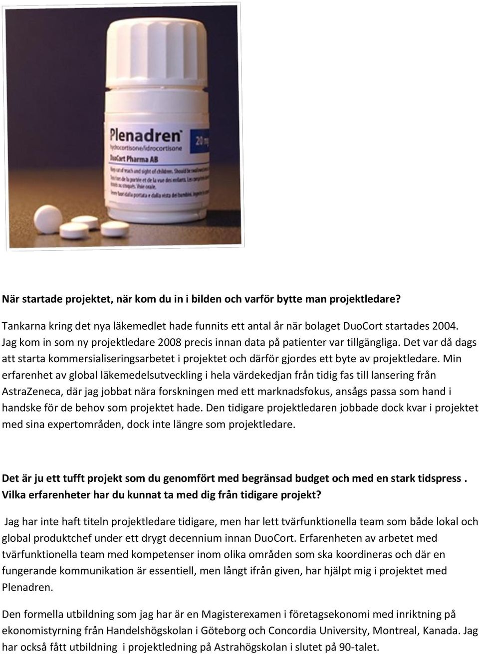 Min erfarenhet av global läkemedelsutveckling i hela värdekedjan från tidig fas till lansering från AstraZeneca, där jag jobbat nära forskningen med ett marknadsfokus, ansågs passa som hand i handske