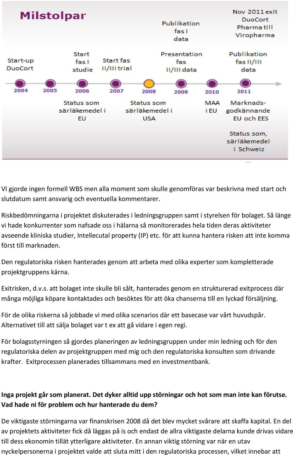 Så länge vi hade konkurrenter som nafsade oss i hälarna så monitorerades hela tiden deras aktiviteter avseende kliniska studier, Intellecutal property (IP) etc.