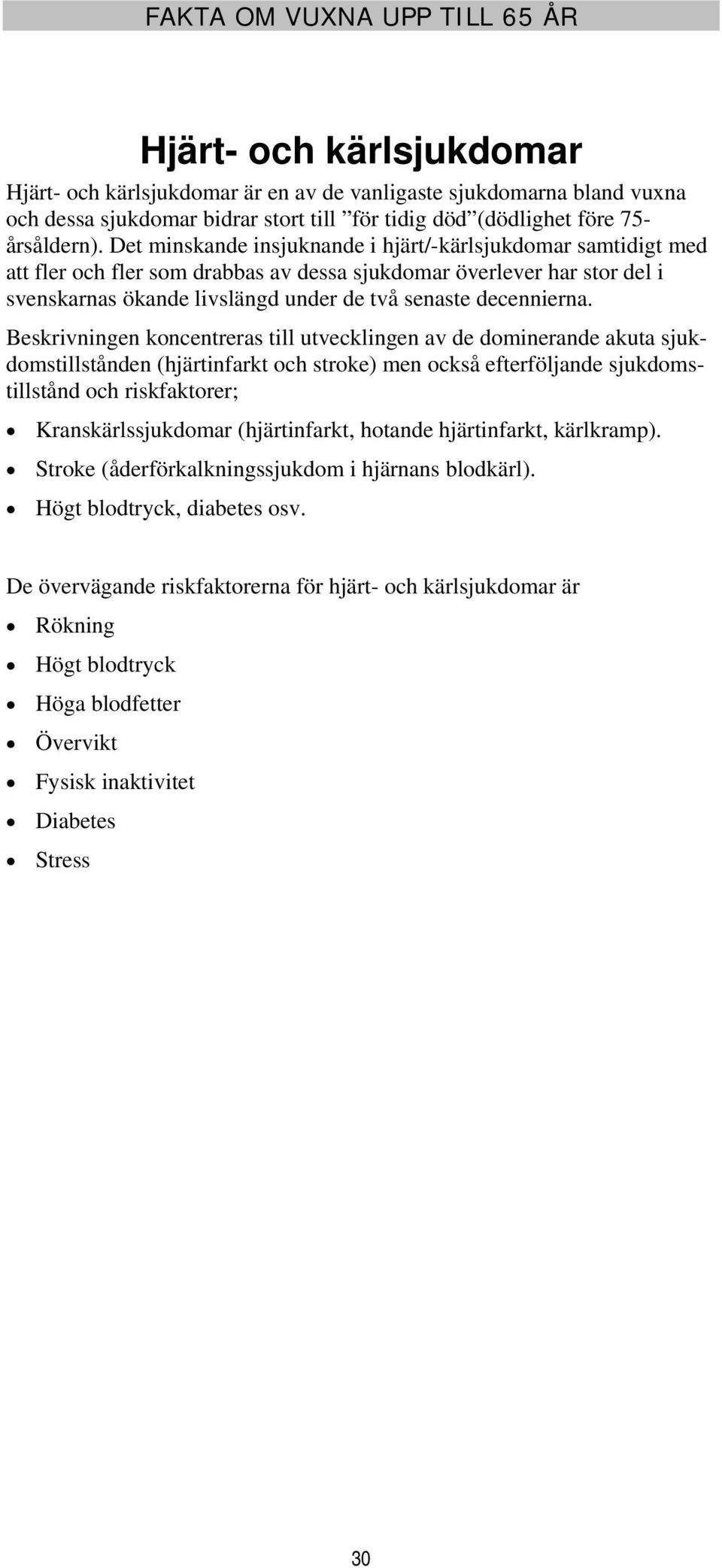 Beskrivningen koncentreras till utvecklingen av de dominerande akuta sjukdomstillstånden (hjärtinfarkt och stroke) men också efterföljande sjukdomstillstånd och riskfaktorer; Kranskärlssjukdomar