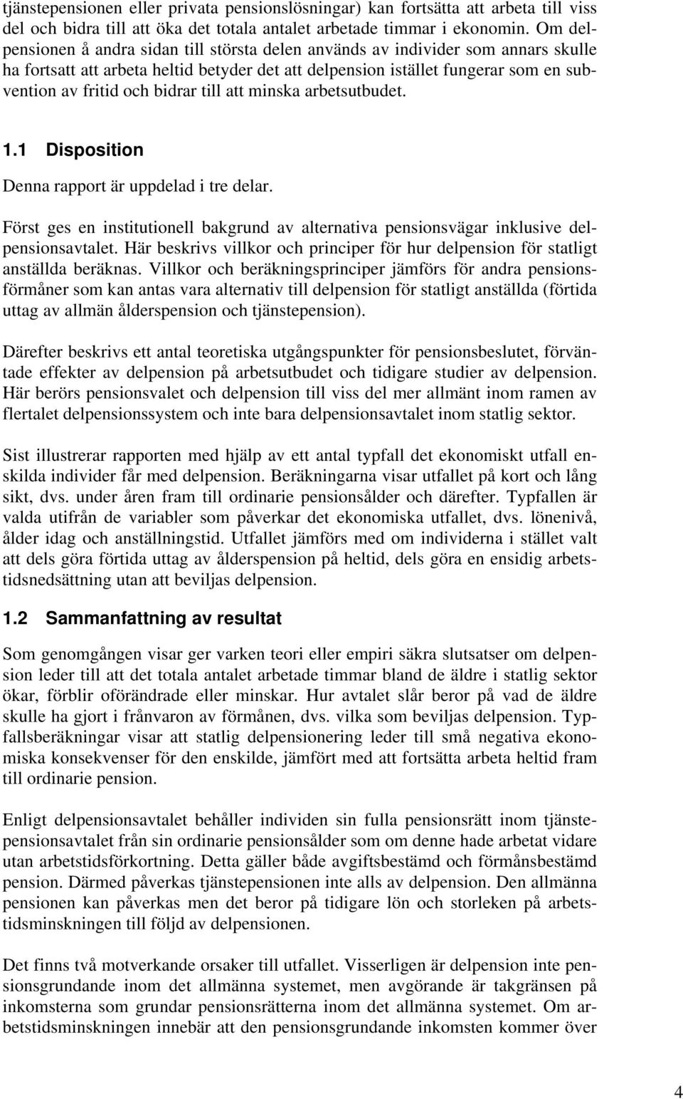 bidrar till att minska arbetsutbudet. 1.1 Disposition Denna rapport är uppdelad i tre delar. Först ges en institutionell bakgrund av alternativa pensionsvägar inklusive delpensionsavtalet.