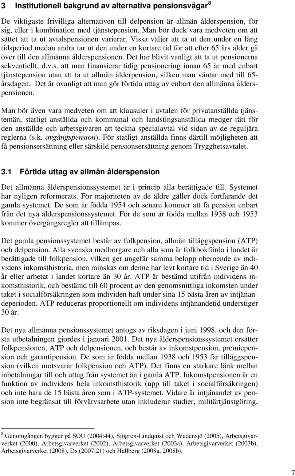 Vissa väljer att ta ut den under en lång tidsperiod medan andra tar ut den under en kortare tid för att efter 65 års ålder gå över till den allmänna ålderspensionen.