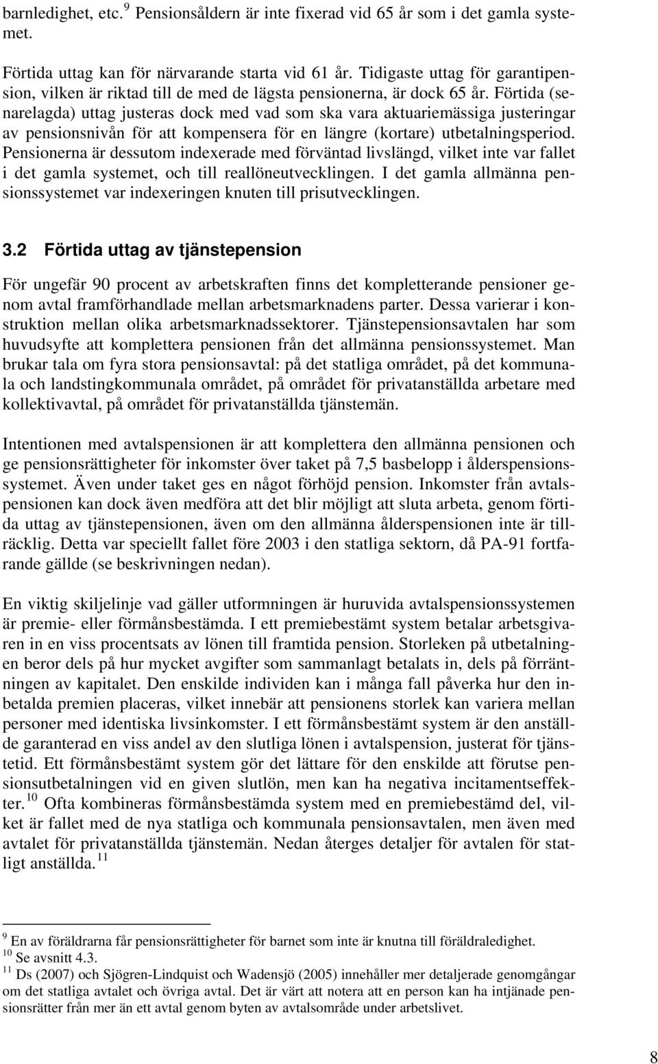 Förtida (senarelagda) uttag justeras dock med vad som ska vara aktuariemässiga justeringar av pensionsnivån för att kompensera för en längre (kortare) utbetalningsperiod.