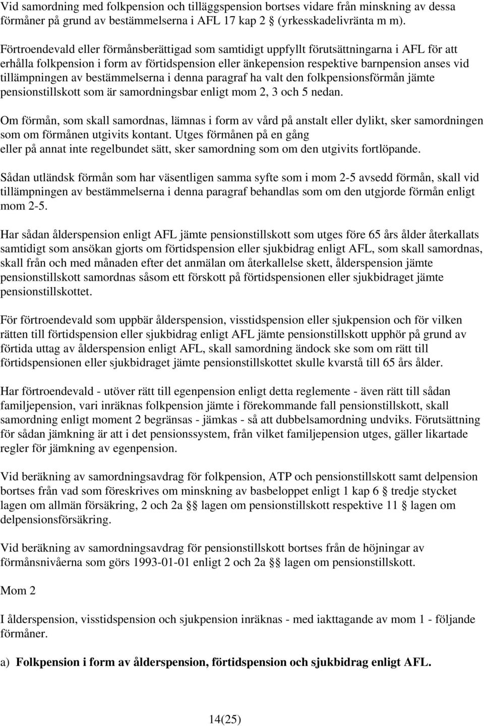 tillämpningen av bestämmelserna i denna paragraf ha valt den folkpensionsförmån jämte pensionstillskott som är samordningsbar enligt mom 2, 3 och 5 nedan.