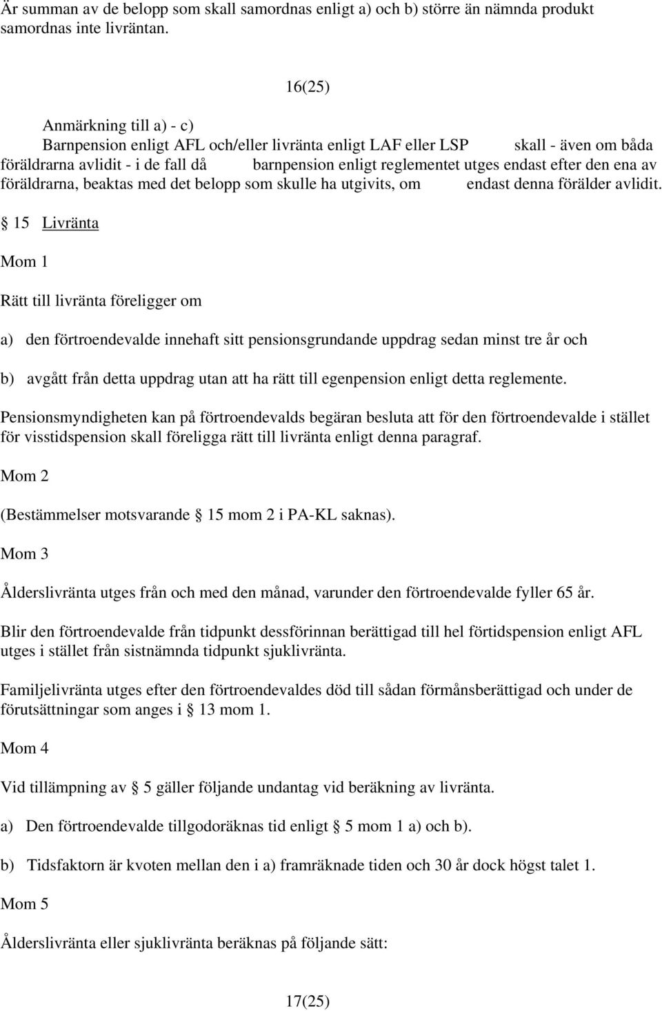 den ena av föräldrarna, beaktas med det belopp som skulle ha utgivits, om endast denna förälder avlidit.