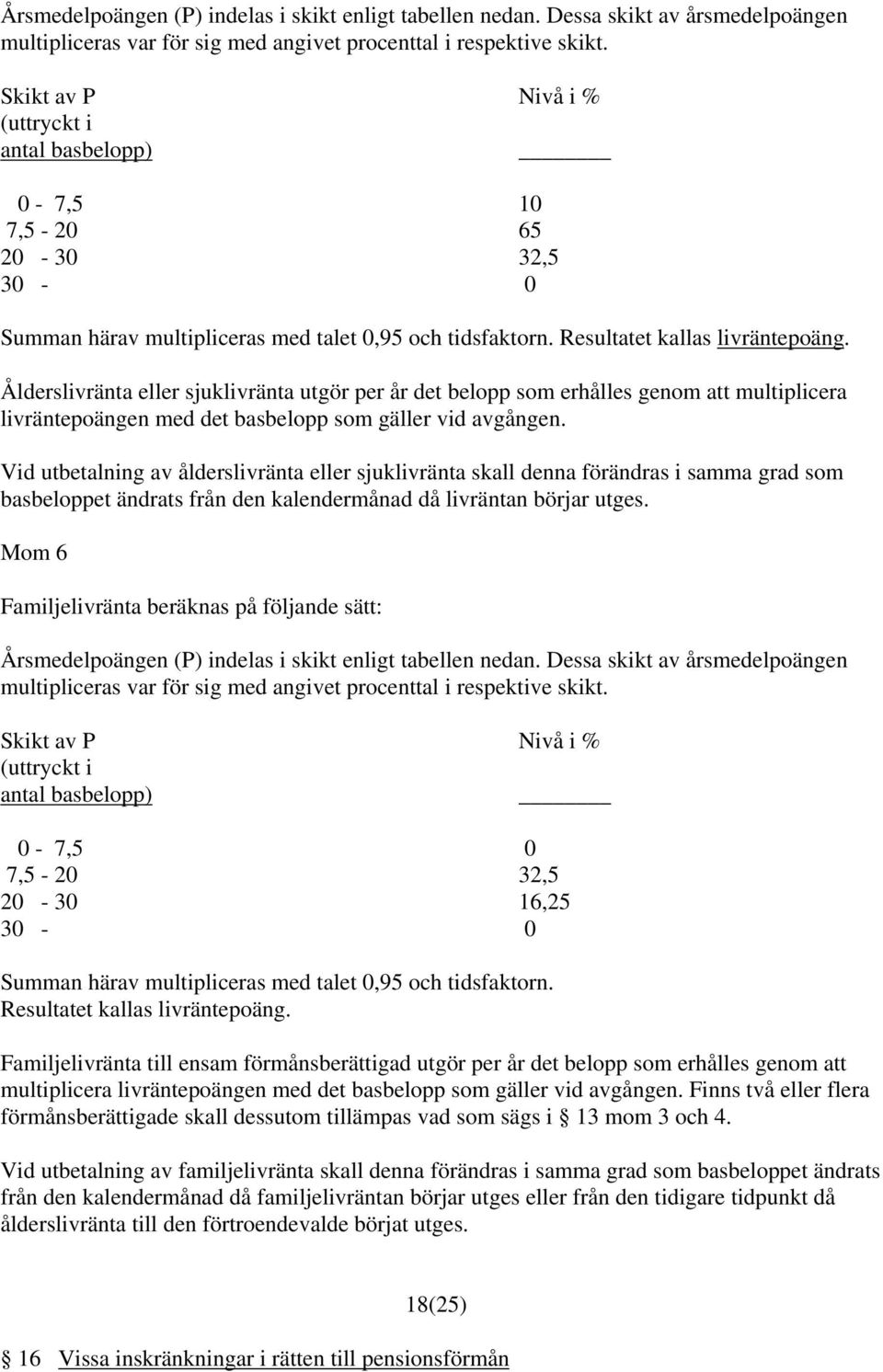 Ålderslivränta eller sjuklivränta utgör per år det belopp som erhålles genom att multiplicera livräntepoängen med det basbelopp som gäller vid avgången.