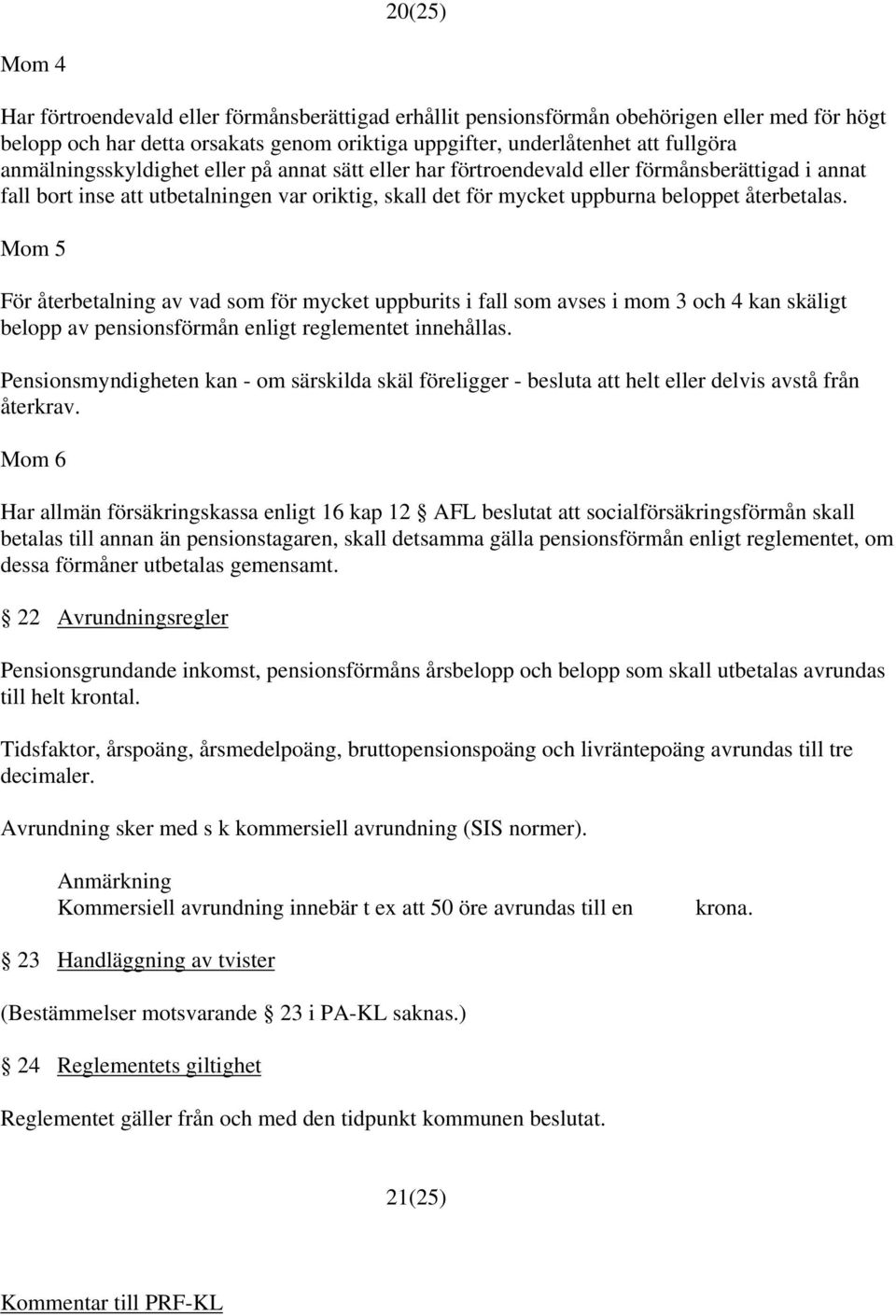 Mom 5 För återbetalning av vad som för mycket uppburits i fall som avses i mom 3 och 4 kan skäligt belopp av pensionsförmån enligt reglementet innehållas.