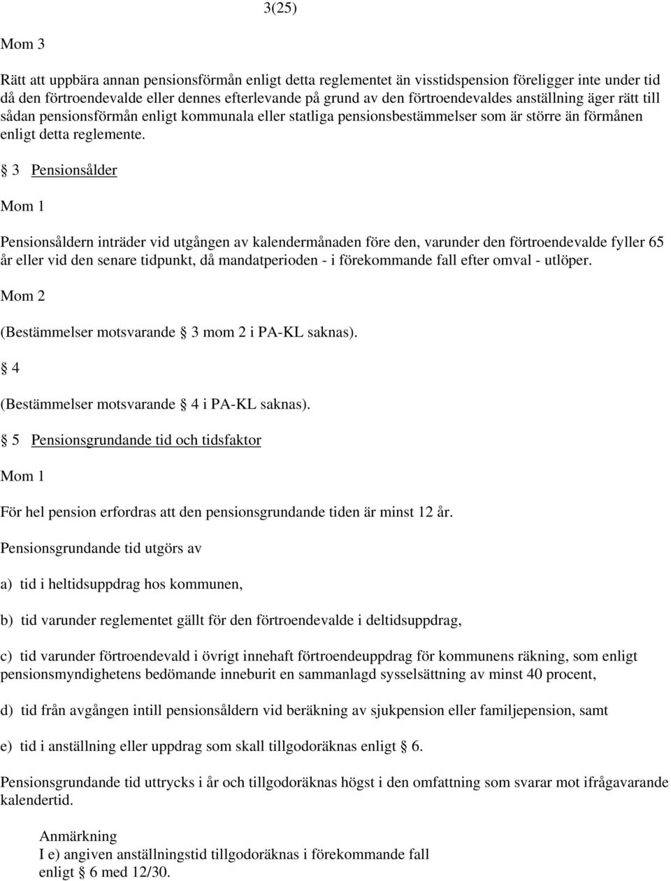 3 Pensionsålder Pensionsåldern inträder vid utgången av kalendermånaden före den, varunder den förtroendevalde fyller 65 år eller vid den senare tidpunkt, då mandatperioden - i förekommande fall