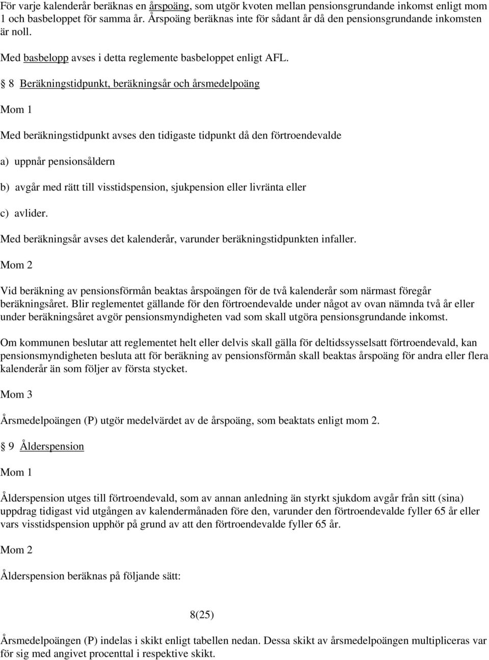 8 Beräkningstidpunkt, beräkningsår och årsmedelpoäng Med beräkningstidpunkt avses den tidigaste tidpunkt då den förtroendevalde a) uppnår pensionsåldern b) avgår med rätt till visstidspension,