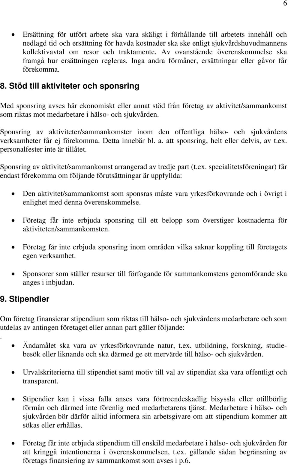 Stöd till aktiviteter och sponsring Med sponsring avses här ekonomiskt eller annat stöd från företag av aktivitet/sammankomst som riktas mot medarbetare i hälso- och sjukvården.