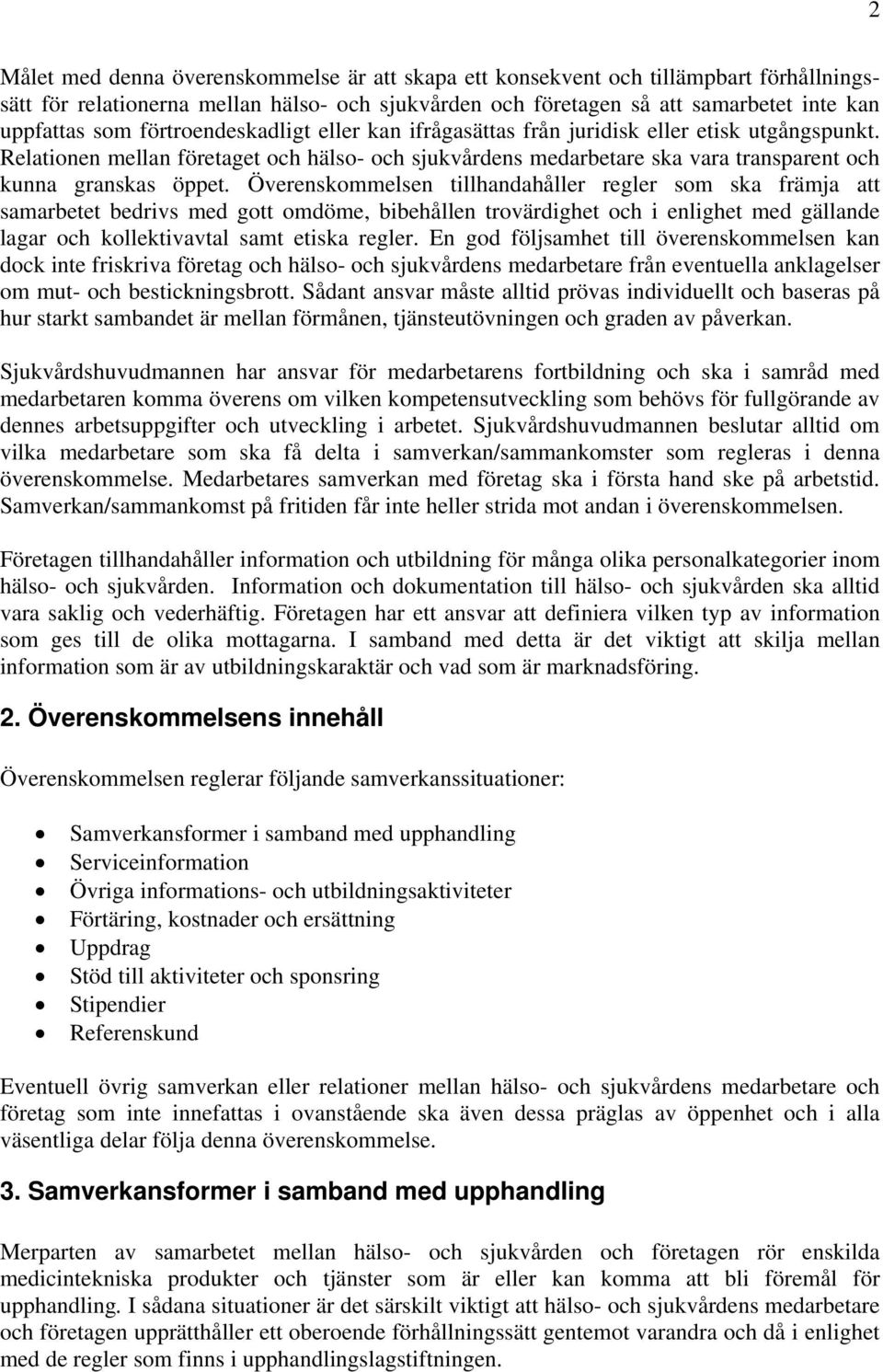 Överenskommelsen tillhandahåller regler som ska främja att samarbetet bedrivs med gott omdöme, bibehållen trovärdighet och i enlighet med gällande lagar och kollektivavtal samt etiska regler.