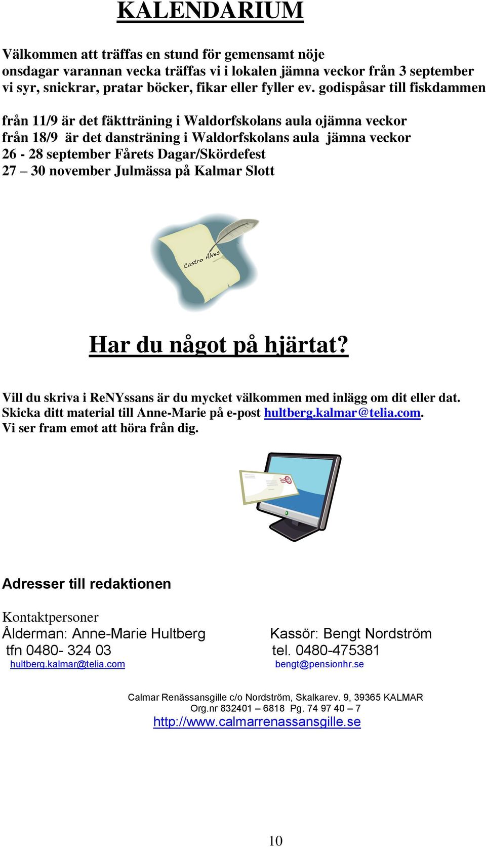 30 november Julmässa på Kalmar Slott Har du något på hjärtat? Vill du skriva i ReNYssans är du mycket välkommen med inlägg om dit eller dat. Skicka ditt material till Anne-Marie på e-post hultberg.