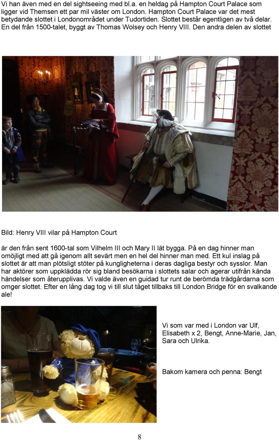 Den andra delen av slottet Bild: Henry VIII vilar på Hampton Court är den från sent 1600-tal som Vilhelm III och Mary II lät bygga.