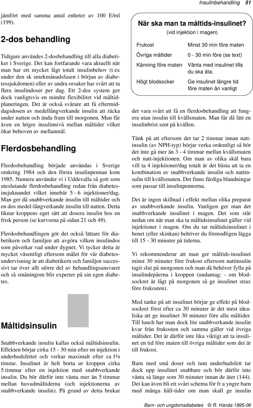 insulindoser per dag. Ett 2-dos system ger dock vanligtsvis en mindre flexibilitet vid måltidplaneringen.