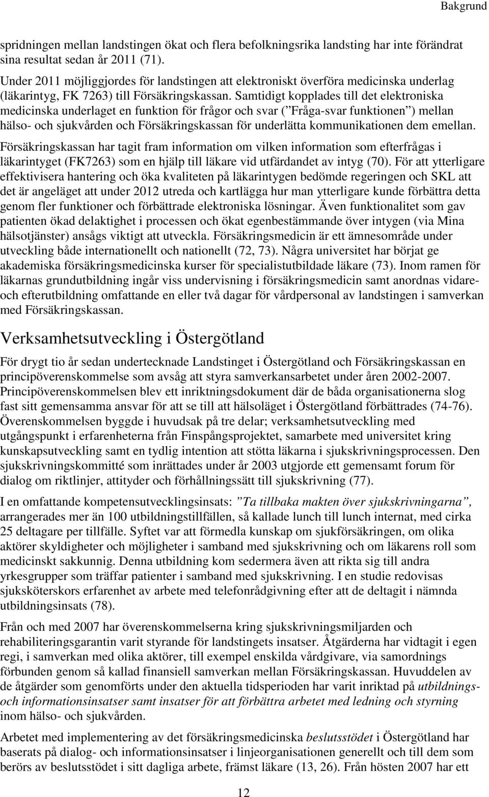 Samtidigt kopplades till det elektroniska medicinska underlaget en funktion för frågor och svar ( Fråga-svar funktionen ) mellan hälso- och sjukvården och Försäkringskassan för underlätta