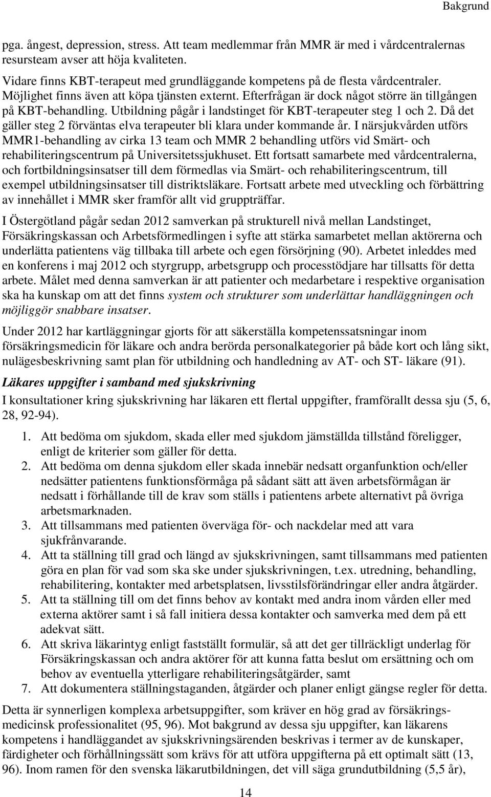 Utbildning pågår i landstinget för KBT-terapeuter steg 1 och 2. Då det gäller steg 2 förväntas elva terapeuter bli klara under kommande år.