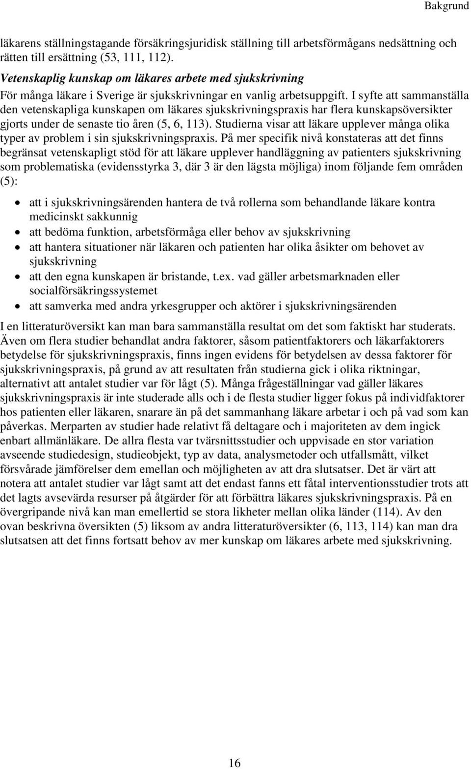 I syfte att sammanställa den vetenskapliga kunskapen om läkares sjukskrivningspraxis har flera kunskapsöversikter gjorts under de senaste tio åren (5, 6, 113).