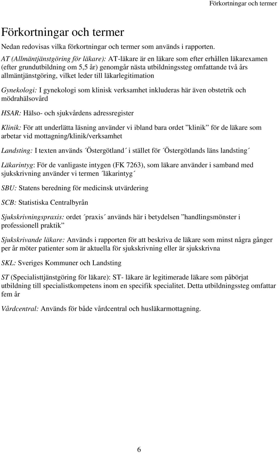 vilket leder till läkarlegitimation Gynekologi: I gynekologi som klinisk verksamhet inkluderas här även obstetrik och mödrahälsovård HSAR: Hälso- och sjukvårdens adressregister Klinik: För att