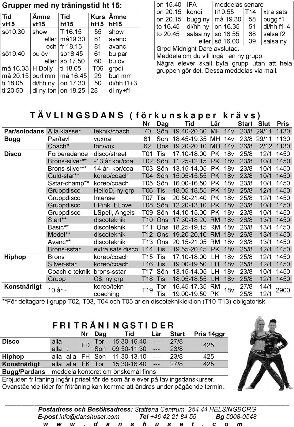 40 IFA meddelas senare on 20.15 kondi ti19.55 T14 xtra sats on 20.15 bugg ny må 19.30 58 bugg f1 to 16.45 di/hh ny on 16.35 51 di/hh f1-4 to 20.45 salsa ny sö 16.55 68 salsa f2 eller sö 16.