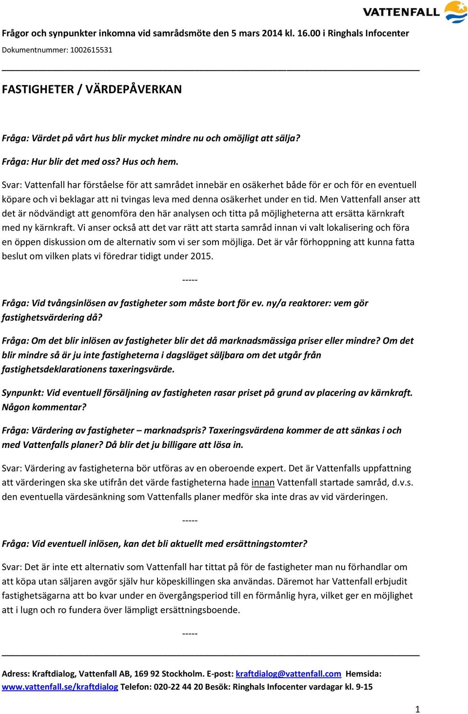 Men Vattenfall anser att det är nödvändigt att genomföra den här analysen och titta på möjligheterna att ersätta kärnkraft med ny kärnkraft.