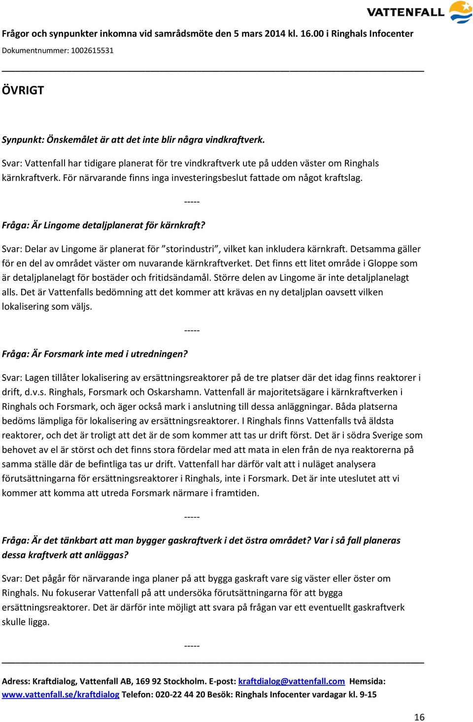 Svar: Delar av Lingome är planerat för storindustri, vilket kan inkludera kärnkraft. Detsamma gäller för en del av området väster om nuvarande kärnkraftverket.