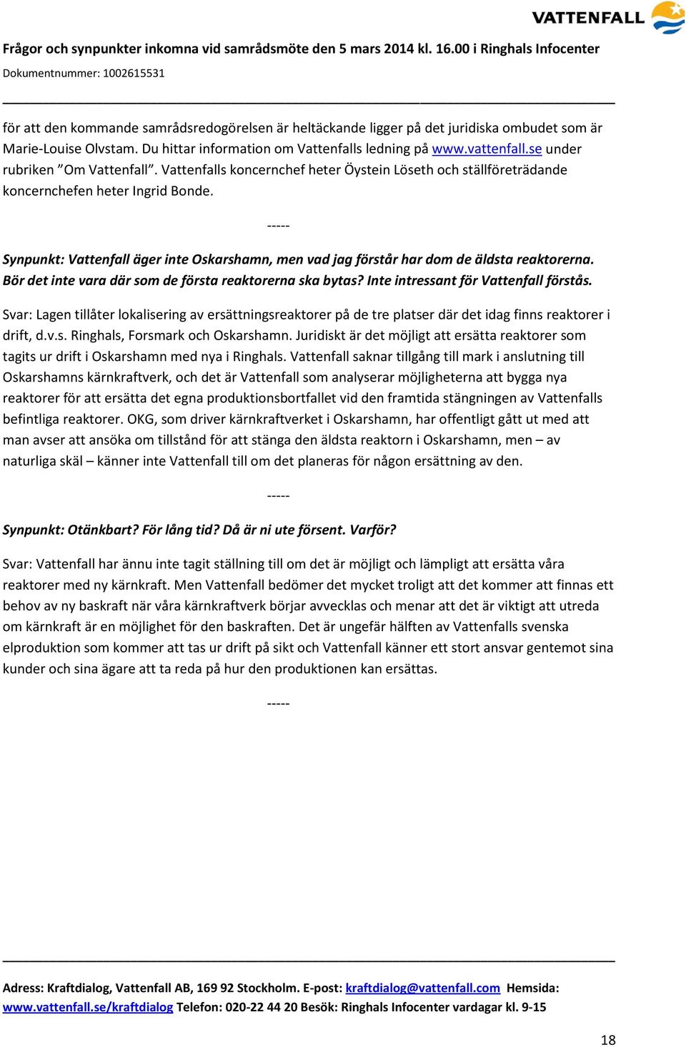 Synpunkt: Vattenfall äger inte Oskarshamn, men vad jag förstår har dom de äldsta reaktorerna. Bör det inte vara där som de första reaktorerna ska bytas? Inte intressant för Vattenfall förstås.