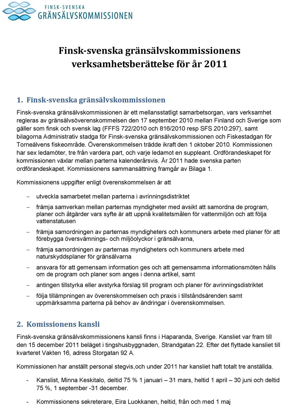 Finland och Sverige som gäller som finsk och svensk lag (FFFS 722/2010 och 816/2010 resp SFS 2010:297), samt bilagorna Administrativ stadga för Finsk-svenska gränsälvskommissionen och Fiskestadgan