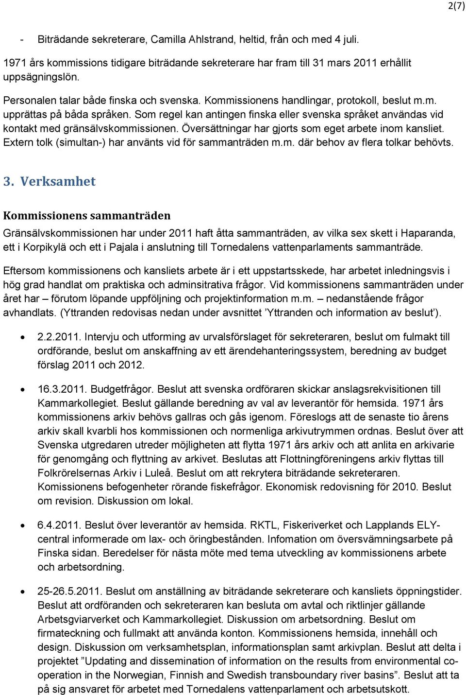 Som regel kan antingen finska eller svenska språket användas vid kontakt med gränsälvskommissionen. Översättningar har gjorts som eget arbete inom kansliet.