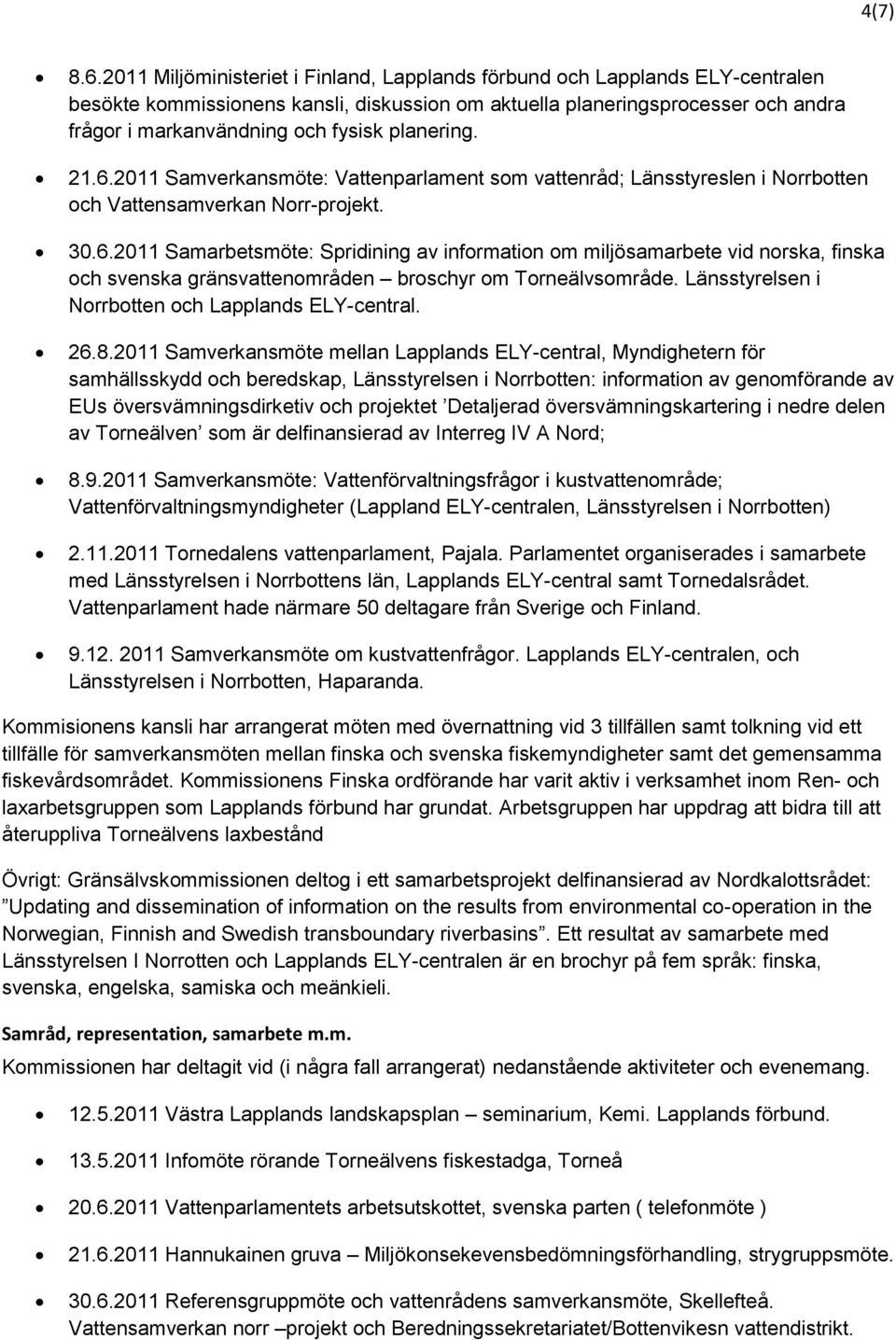 planering. 21.6.2011 Samverkansmöte: Vattenparlament som vattenråd; Länsstyreslen i Norrbotten och Vattensamverkan Norr-projekt. 30.6.2011 Samarbetsmöte: Spridining av information om miljösamarbete vid norska, finska och svenska gränsvattenområden broschyr om Torneälvsområde.