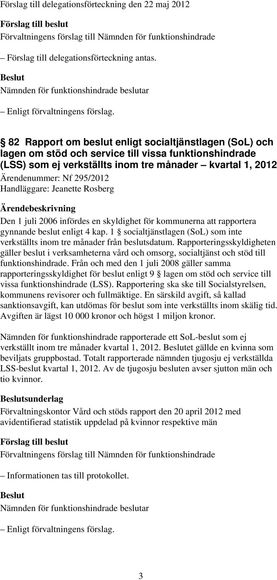 Handläggare: Jeanette Rosberg Den 1 juli 2006 infördes en skyldighet för kommunerna att rapportera gynnande beslut enligt 4 kap.