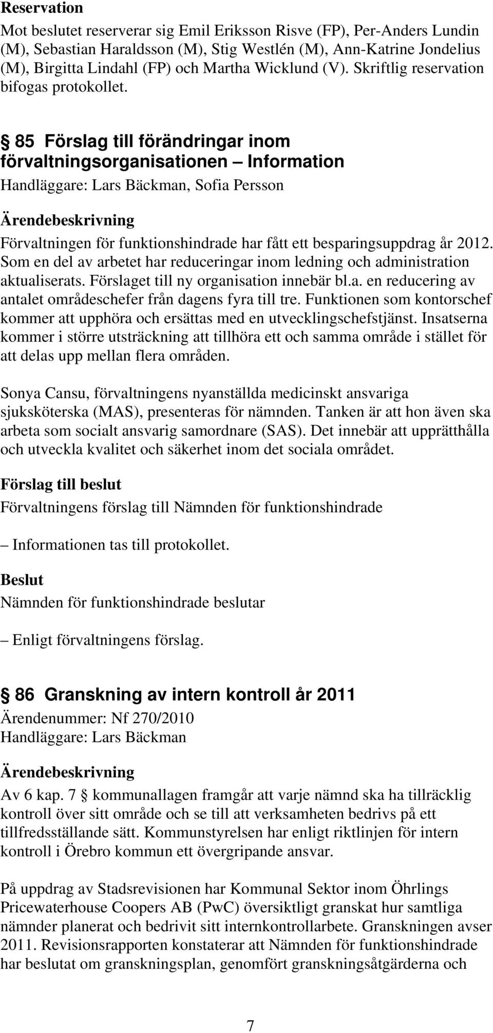 85 Förslag till förändringar inom förvaltningsorganisationen Information Handläggare: Lars Bäckman, Sofia Persson Förvaltningen för funktionshindrade har fått ett besparingsuppdrag år 2012.