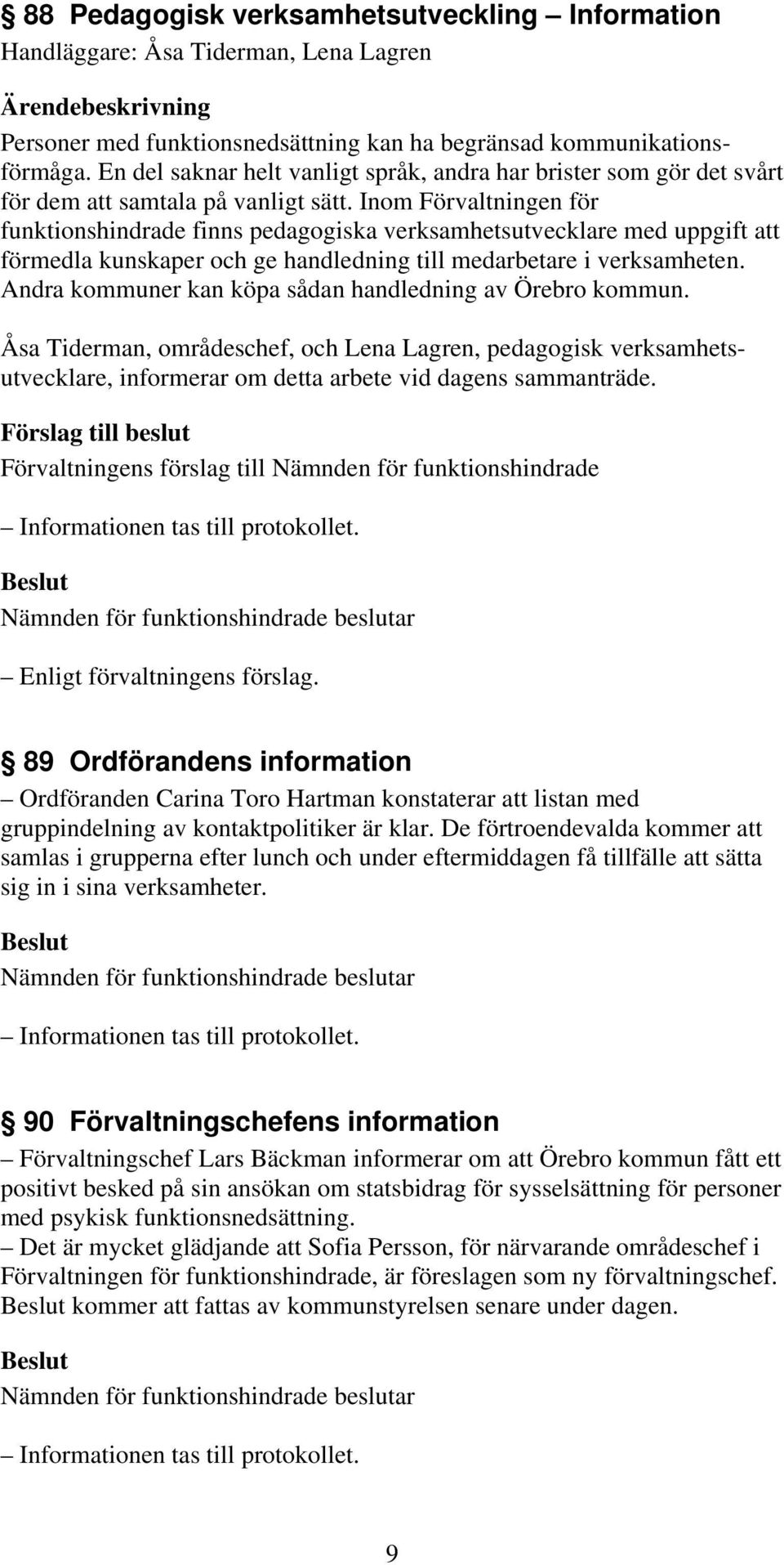 Inom Förvaltningen för funktionshindrade finns pedagogiska verksamhetsutvecklare med uppgift att förmedla kunskaper och ge handledning till medarbetare i verksamheten.