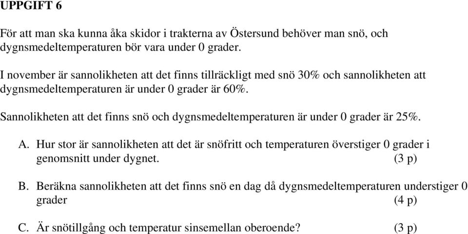 Sannolikheten att det finns snö och dygnsmedeltemperaturen är under 0 grader är 25%. A.