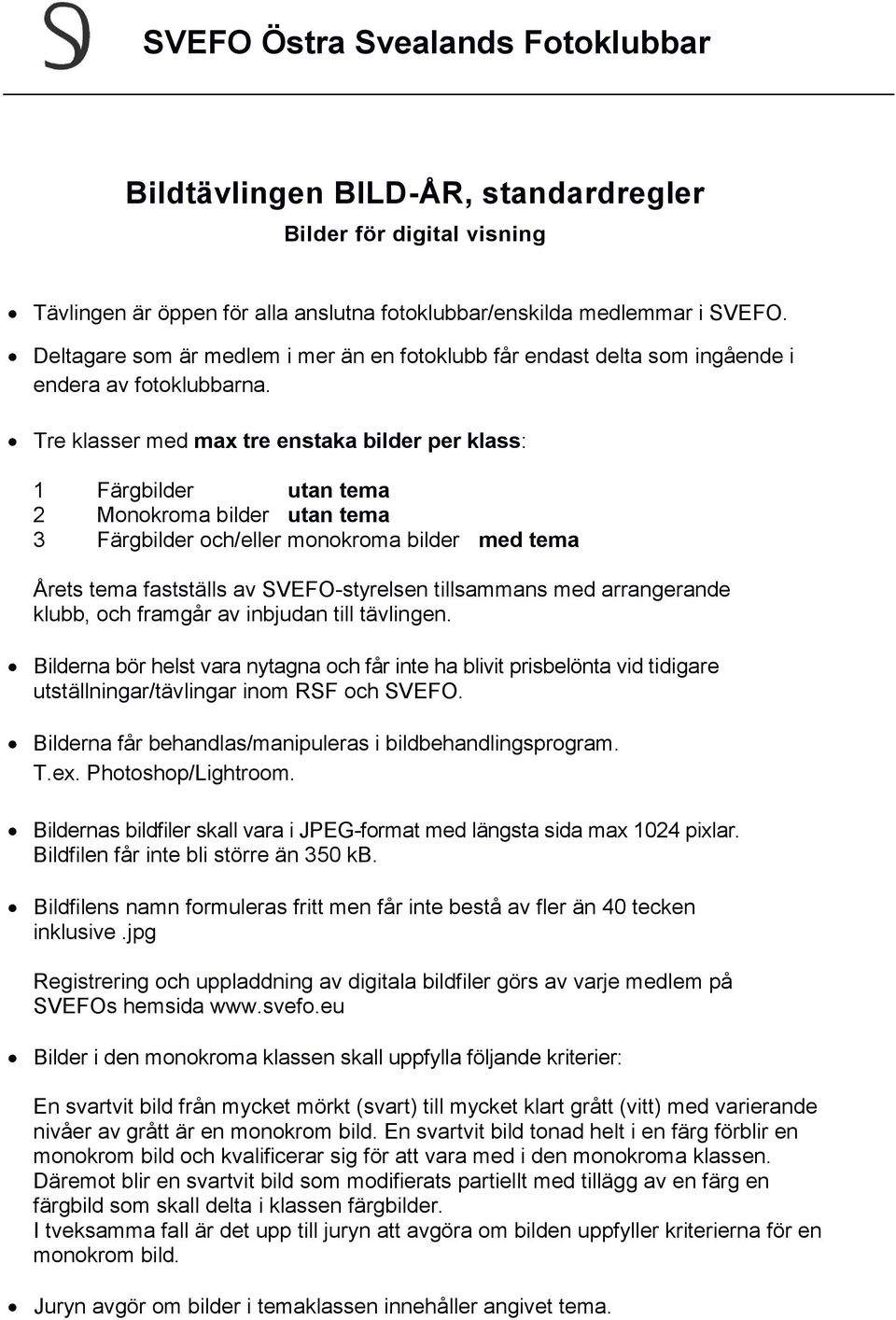 Tre klasser med max tre enstaka bilder per klass: 1 Färgbilder utan tema 2 Monokroma bilder utan tema 3 Färgbilder och/eller monokroma bilder med tema Årets tema fastställs av SVEFO-styrelsen