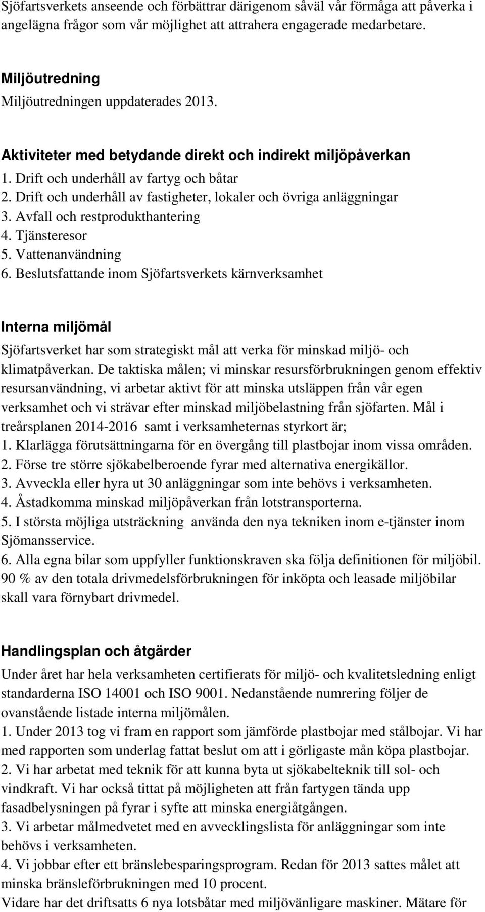 Drift och underhåll av fastigheter, lokaler och övriga anläggningar 3. Avfall och restprodukthantering 4. Tjänsteresor 5. Vattenanvändning 6.