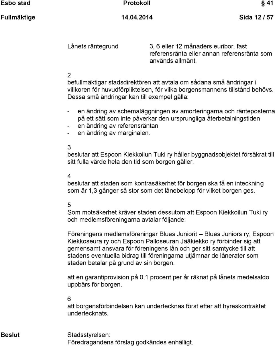 Dessa små ändringar kan till exempel gälla: - en ändring av schemaläggningen av amorteringarna och ränteposterna på ett sätt som inte påverkar den ursprungliga återbetalningstiden - en ändring av