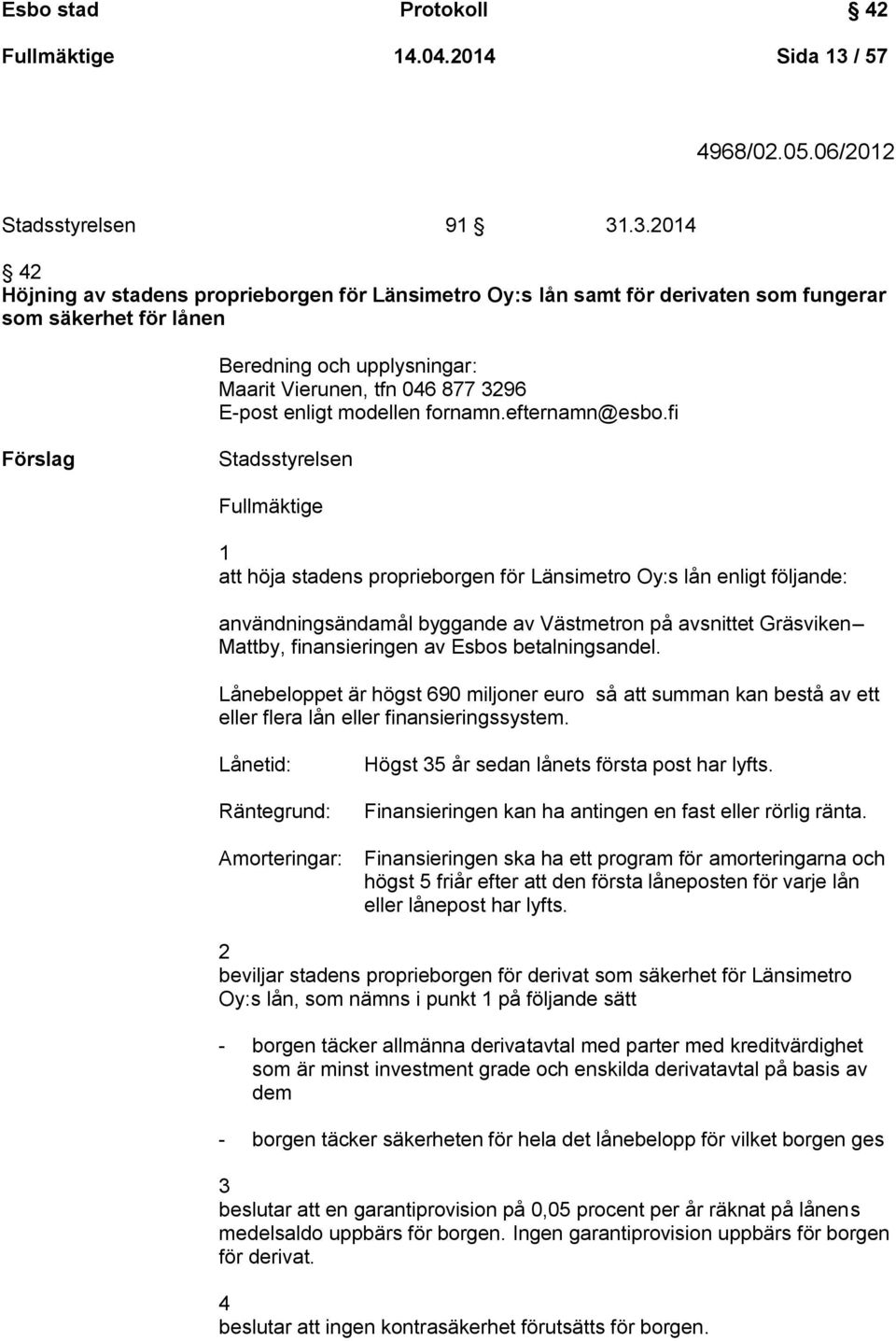 .3.2014 42 Höjning av stadens proprieborgen för Länsimetro Oy:s lån samt för derivaten som fungerar som säkerhet för lånen Beredning och upplysningar: Maarit Vierunen, tfn 046 877 3296 E-post enligt