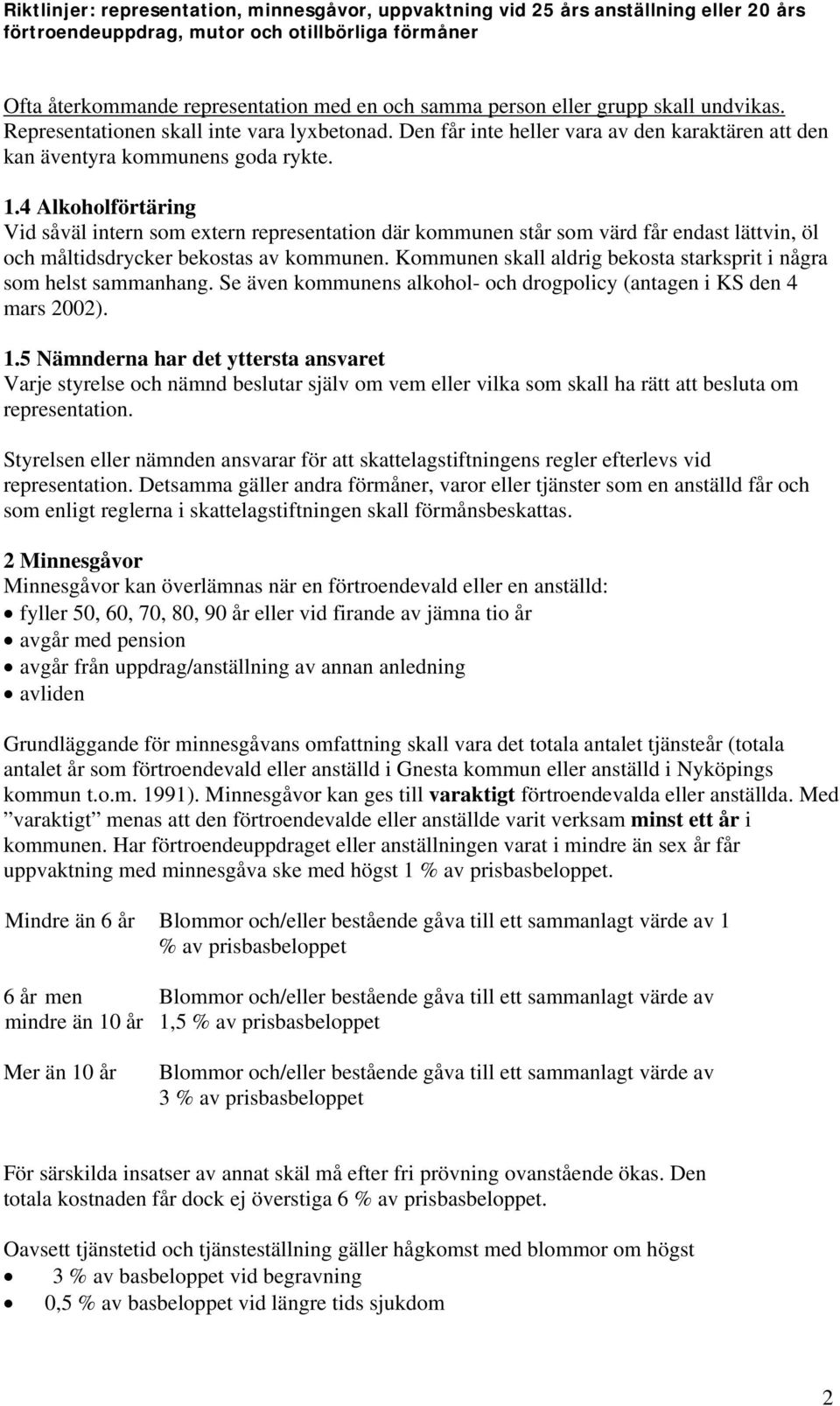 4 Alkoholförtäring Vid såväl intern som extern representation där kommunen står som värd får endast lättvin, öl och måltidsdrycker bekostas av kommunen.