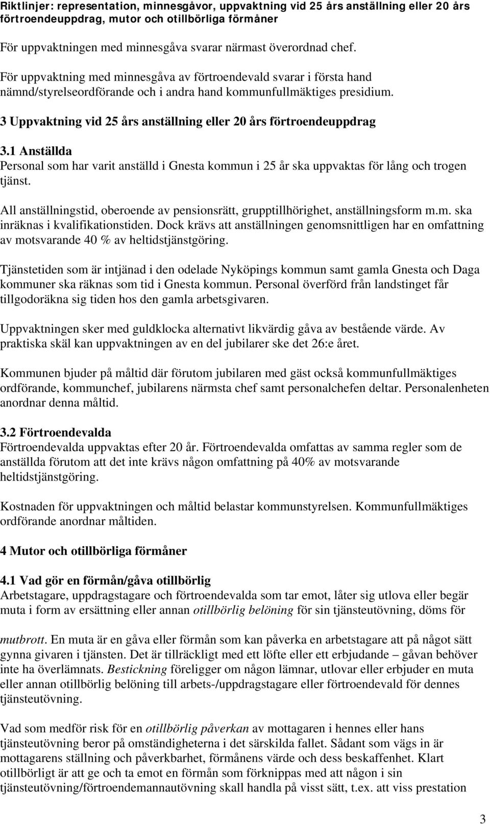 3 Uppvaktning vid 25 års anställning eller 20 års förtroendeuppdrag 3.1 Anställda Personal som har varit anställd i Gnesta kommun i 25 år ska uppvaktas för lång och trogen tjänst.