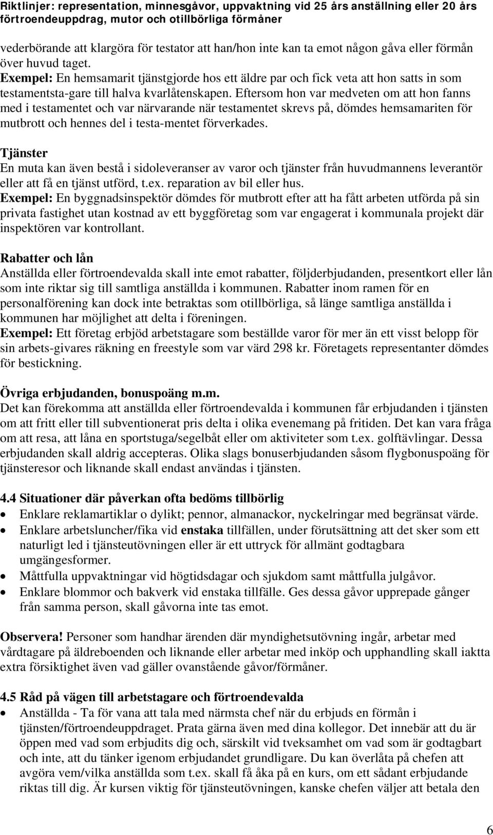 Eftersom hon var medveten om att hon fanns med i testamentet och var närvarande när testamentet skrevs på, dömdes hemsamariten för mutbrott och hennes del i testa-mentet förverkades.