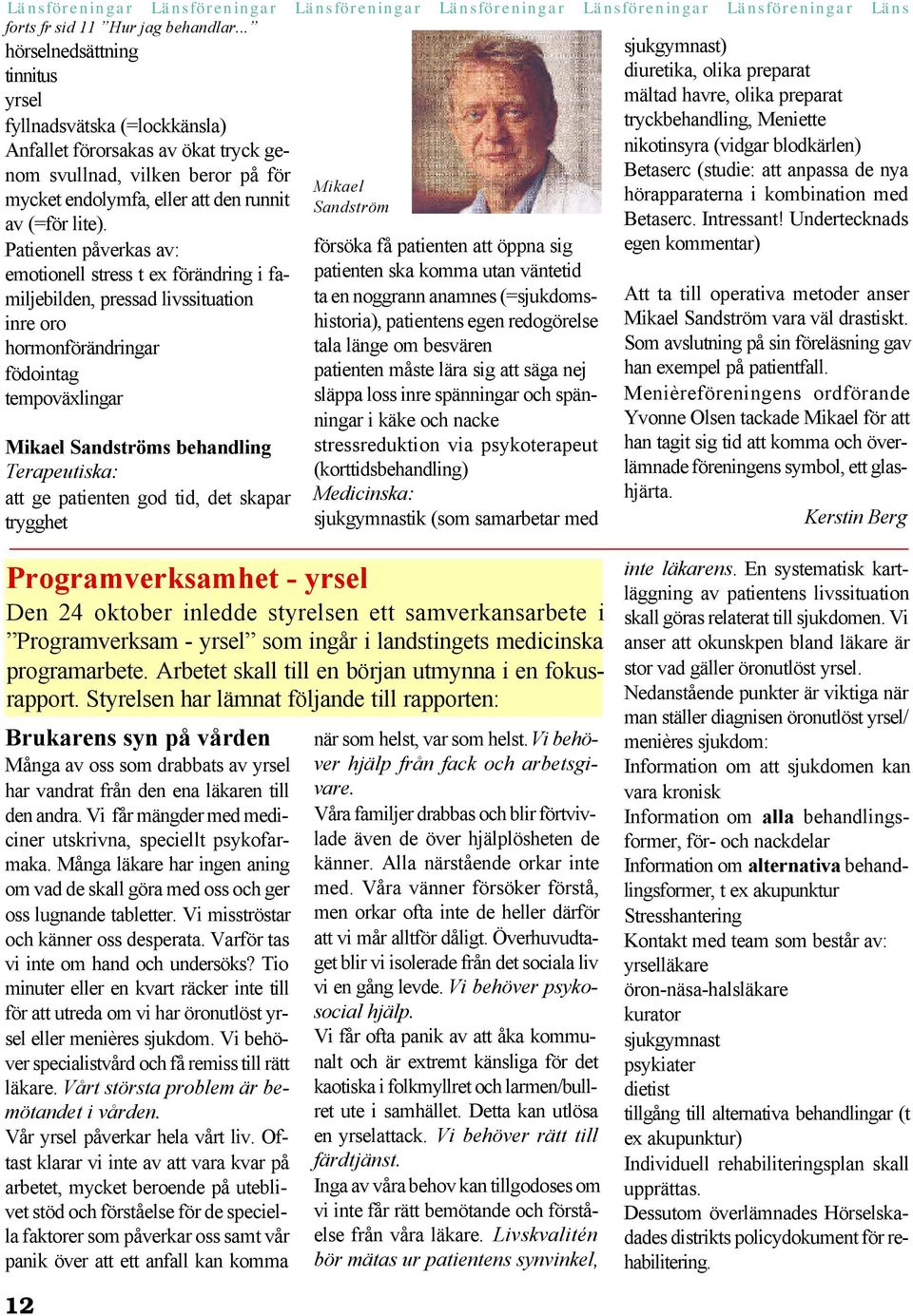Patienten påverkas av: emotionell stress t ex förändring i familjebilden, pressad livssituation inre oro hormonförändringar födointag tempoväxlingar Mikael Sandströms behandling Terapeutiska: att ge
