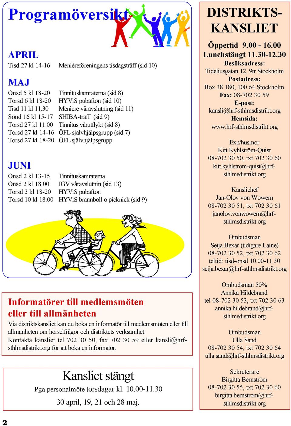00 Tinnitus vårutflykt (sid 8) Torsd 27 kl 14-16 ÖFL självhjälpsgrupp (sid 7) Torsd 27 kl 18-20 ÖFL självhjälpsgrupp JUNI Onsd 2 kl 13-15 Tinnituskamraterna Onsd 2 kl 18.