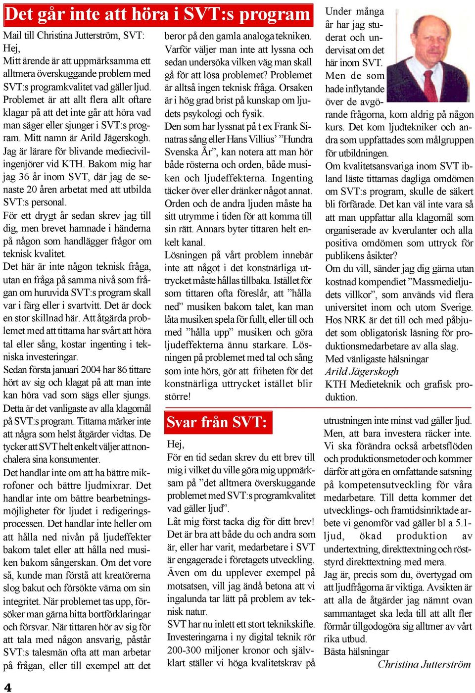 Jag är lärare för blivande mediecivilingenjörer vid KTH. Bakom mig har jag 36 år inom SVT, där jag de senaste 20 åren arbetat med att utbilda SVT:s personal.