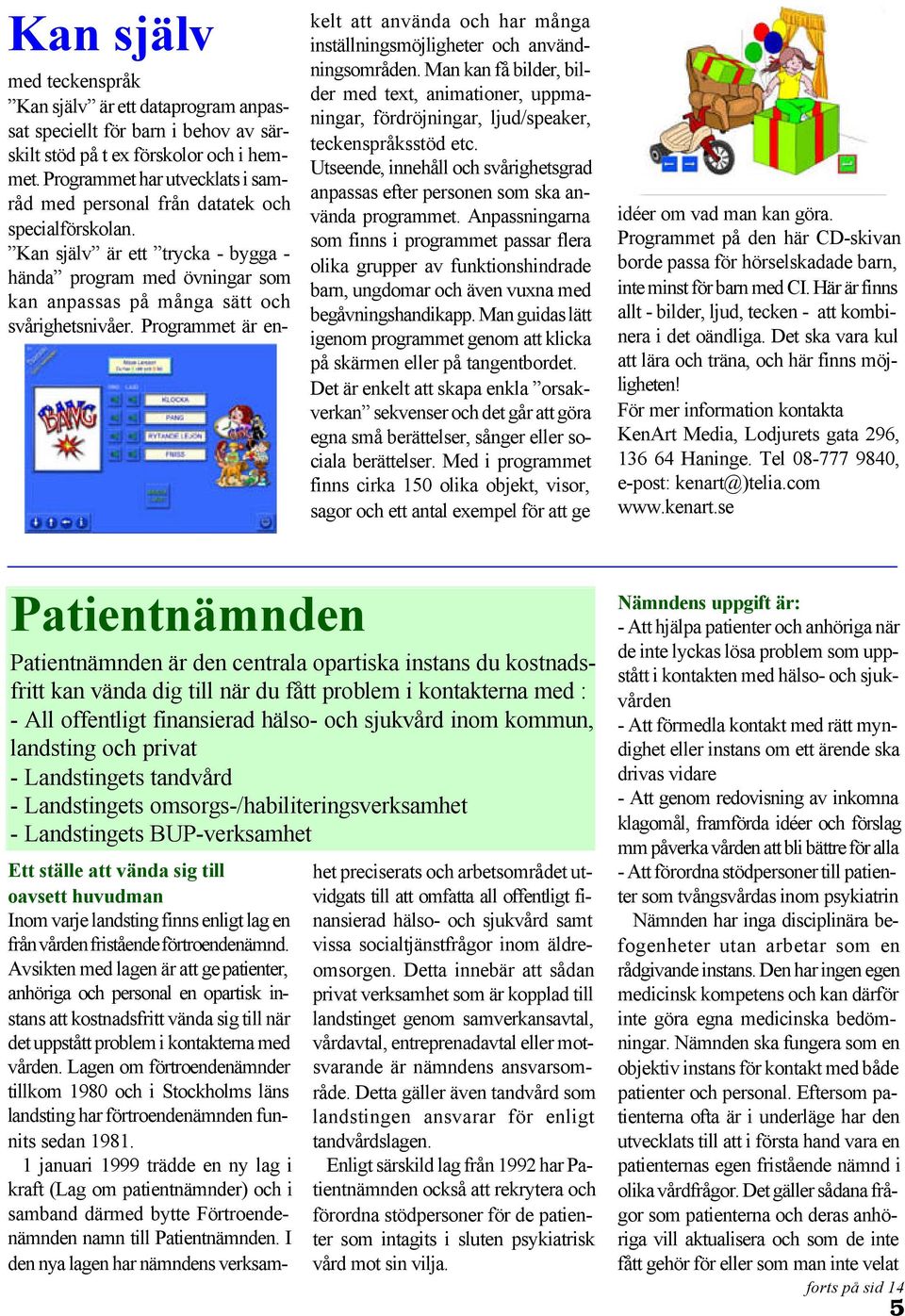 Programmet är enkelt att använda och har många inställningsmöjligheter och användningsområden.