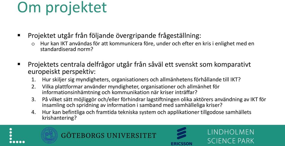 Vilka plattformar använder myndigheter, organisationer och allmänhet för informationsinhämtning och kommunikation när kriser inträffar? 3.