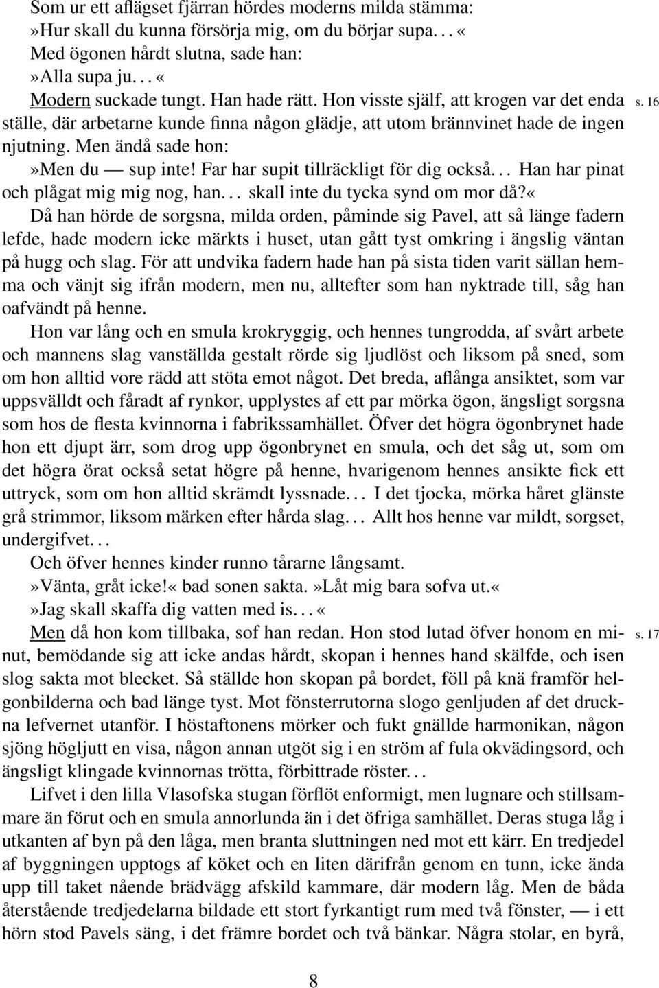 Far har supit tillräckligt för dig också... Han har pinat och plågat mig mig nog, han... skall inte du tycka synd om mor då?